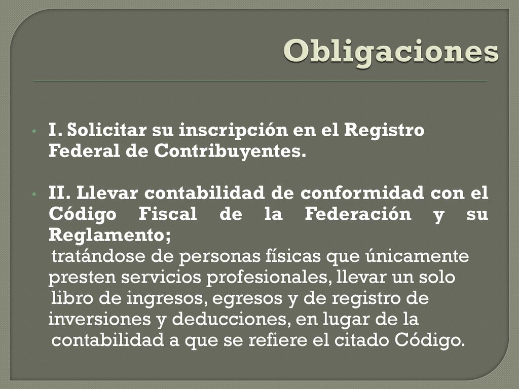 Obligaciones I. Solicitar su inscripción en el Registro Federal de Contribuyentes.
