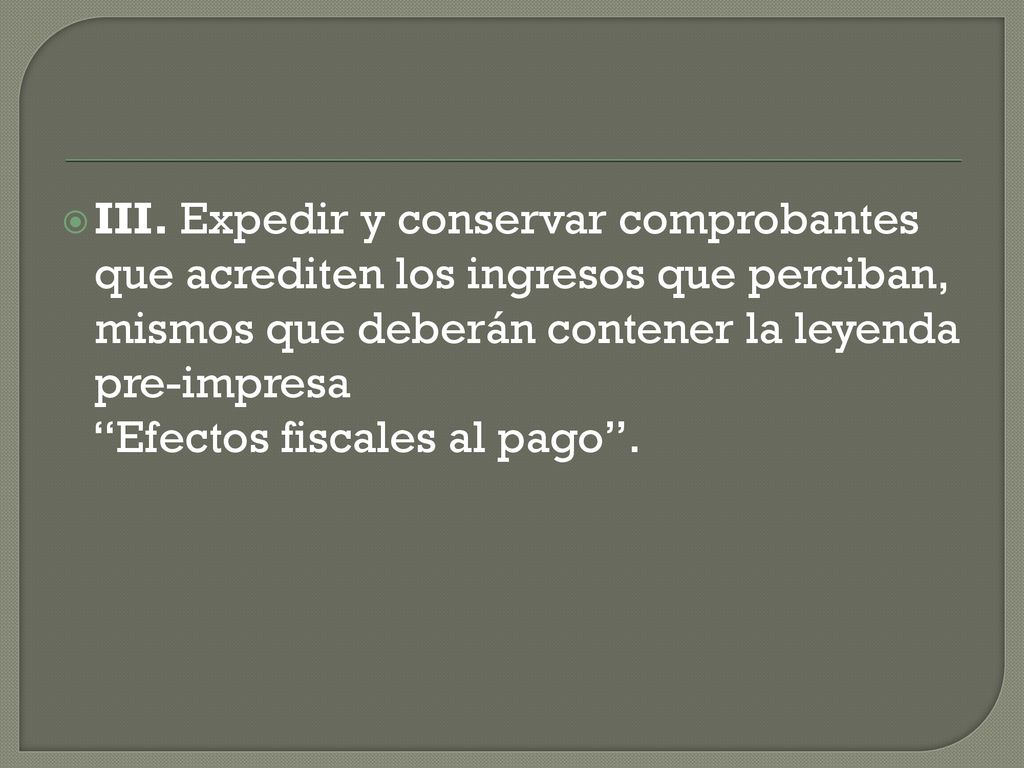 III. Expedir y conservar comprobantes que acrediten los ingresos que perciban, mismos que deberán contener la leyenda pre-impresa