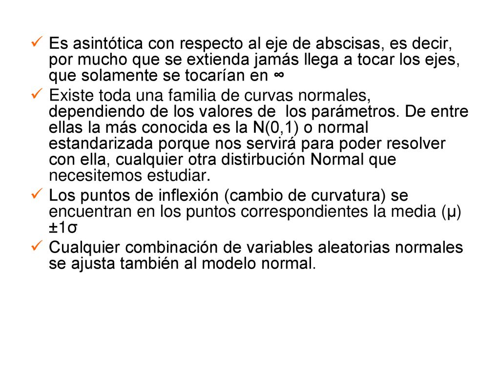 Es asintótica con respecto al eje de abscisas, es decir, por mucho que se extienda jamás llega a tocar los ejes, que solamente se tocarían en ∞