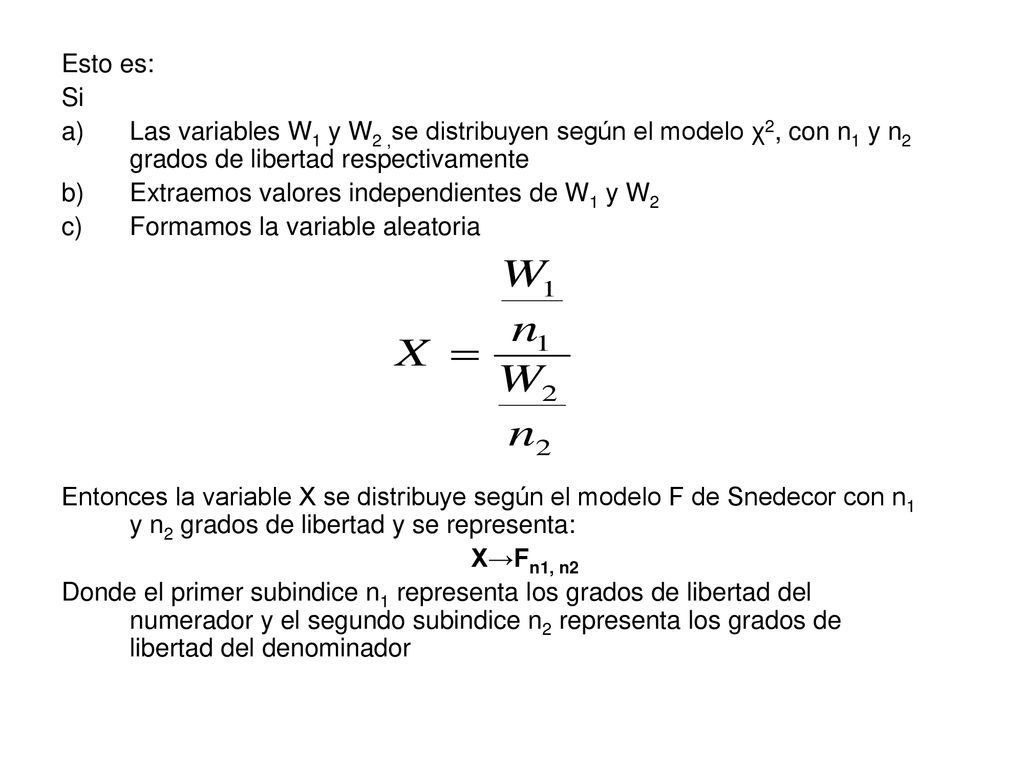 Esto es: Si. Las variables W1 y W2 ,se distribuyen según el modelo χ2, con n1 y n2 grados de libertad respectivamente.