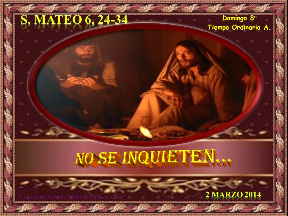 No SE inquieten… S. Mateo 6, Marzo 2014 Domingo 8°