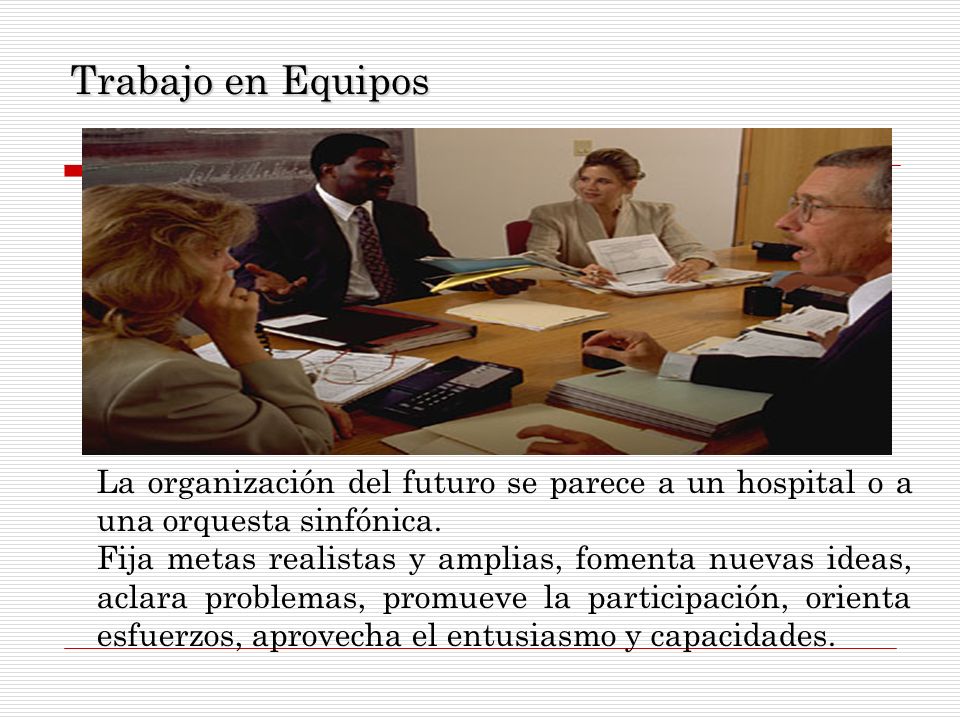 Trabajo en Equipos La organización del futuro se parece a un hospital o a una orquesta sinfónica.
