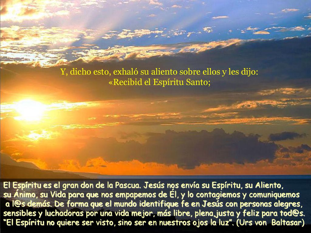Y, dicho esto, exhaló su aliento sobre ellos y les dijo: «Recibid el Espíritu Santo;