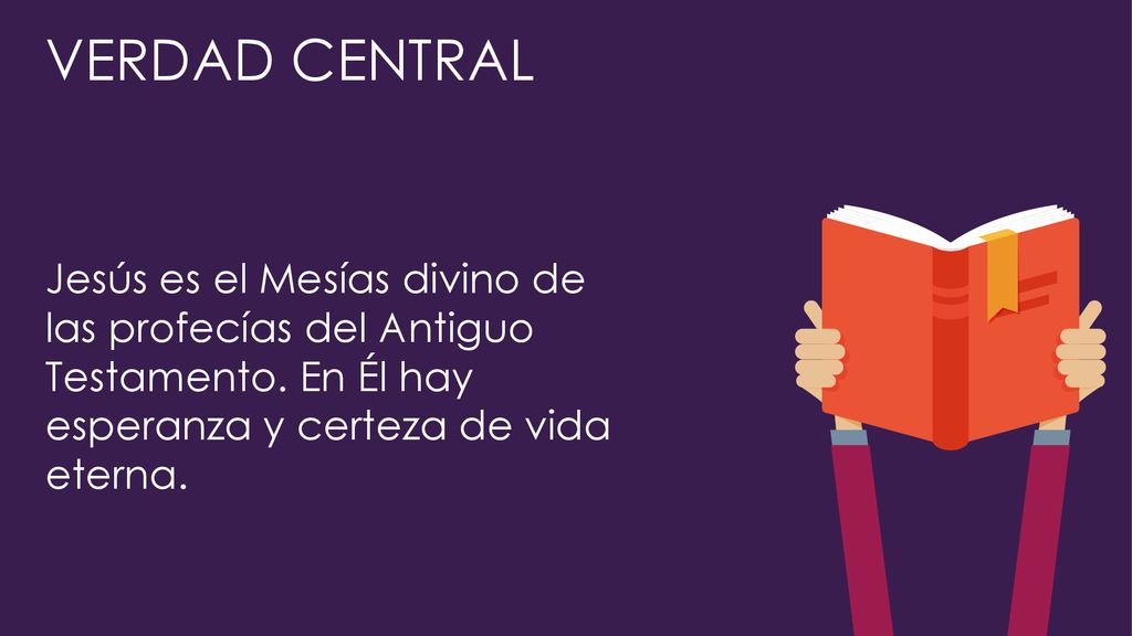 VERDAD CENTRAL Jesús es el Mesías divino de las profecías del Antiguo Testamento.