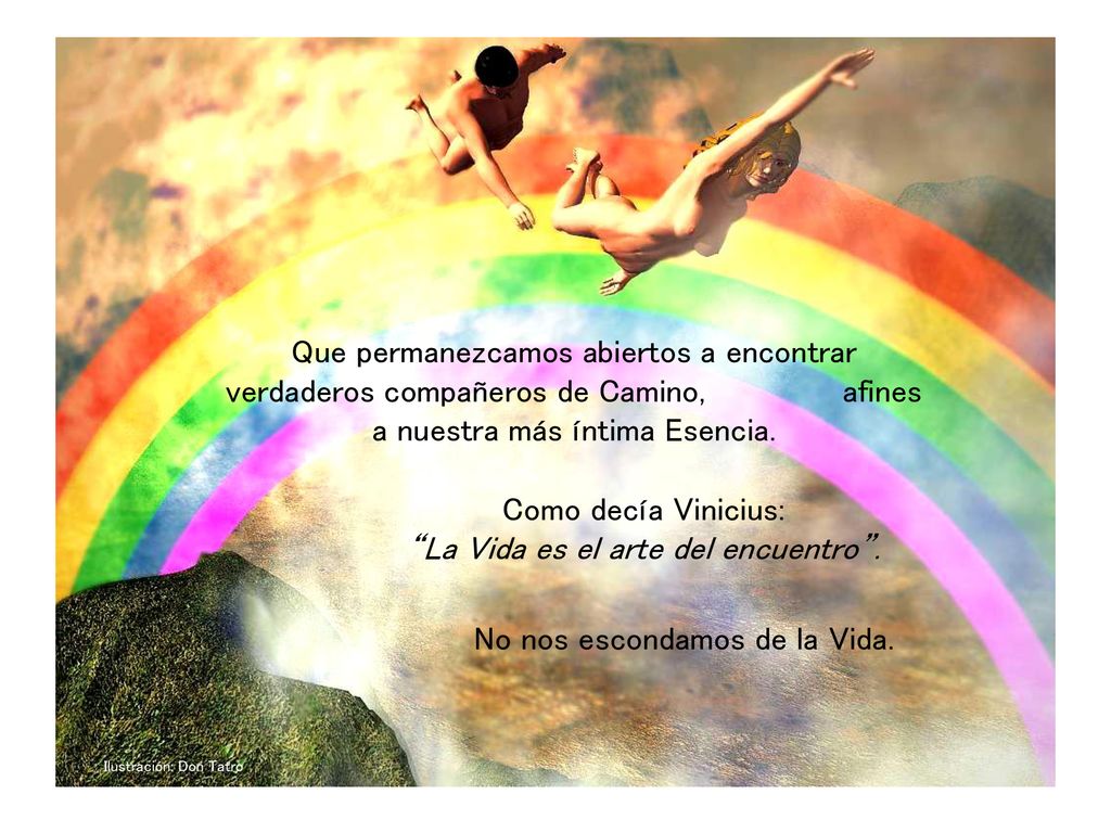 Como decía Vinicius: La Vida es el arte del encuentro .