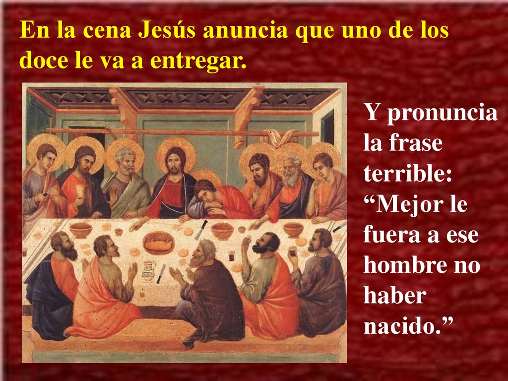 En la cena Jesús anuncia que uno de los doce le va a entregar.