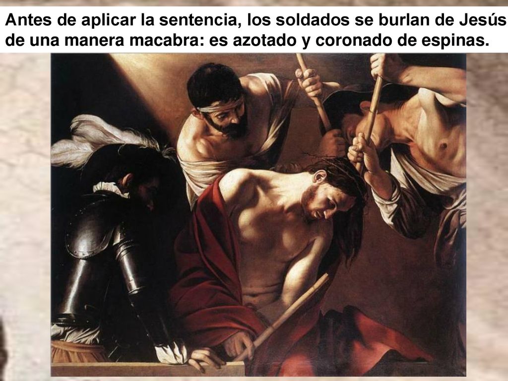 Antes de aplicar la sentencia, los soldados se burlan de Jesús de una manera macabra: es azotado y coronado de espinas.