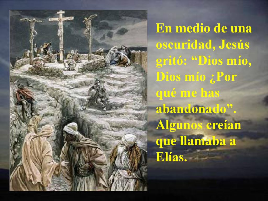 En medio de una oscuridad, Jesús gritó: Dios mío, Dios mío ¿Por qué me has abandonado .
