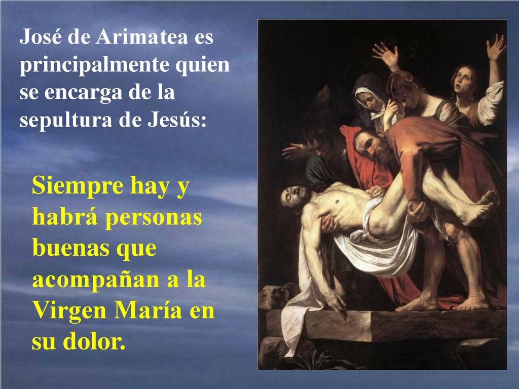José de Arimatea es principalmente quien se encarga de la sepultura de Jesús: