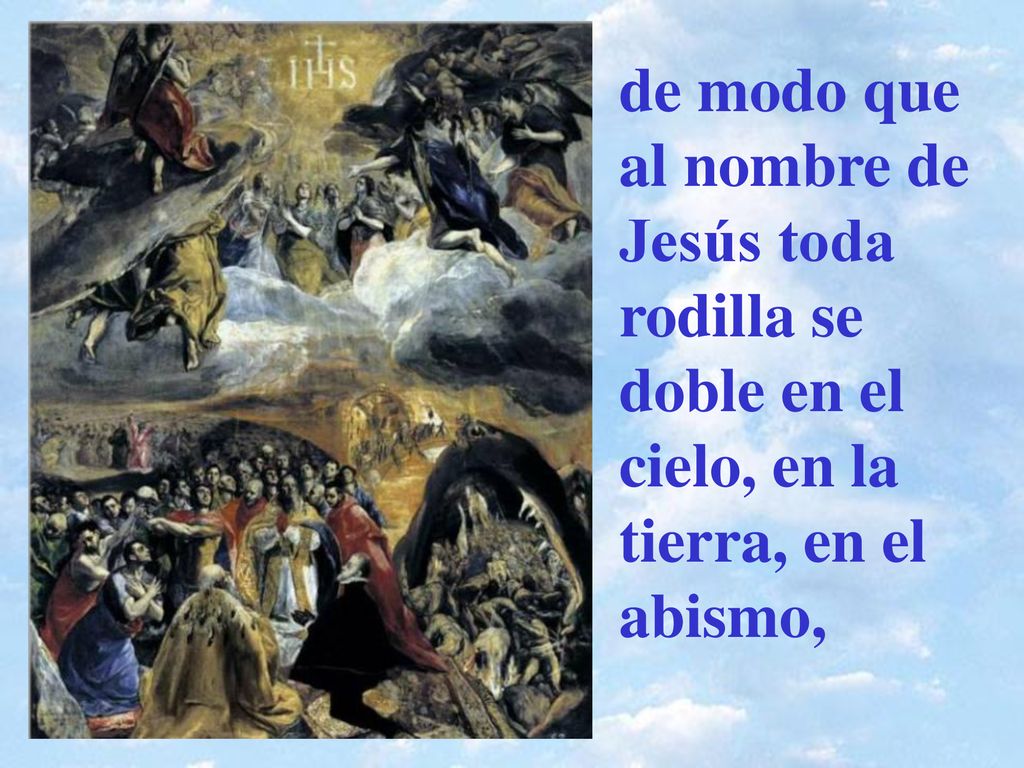de modo que al nombre de Jesús toda rodilla se doble en el cielo, en la tierra, en el abismo,