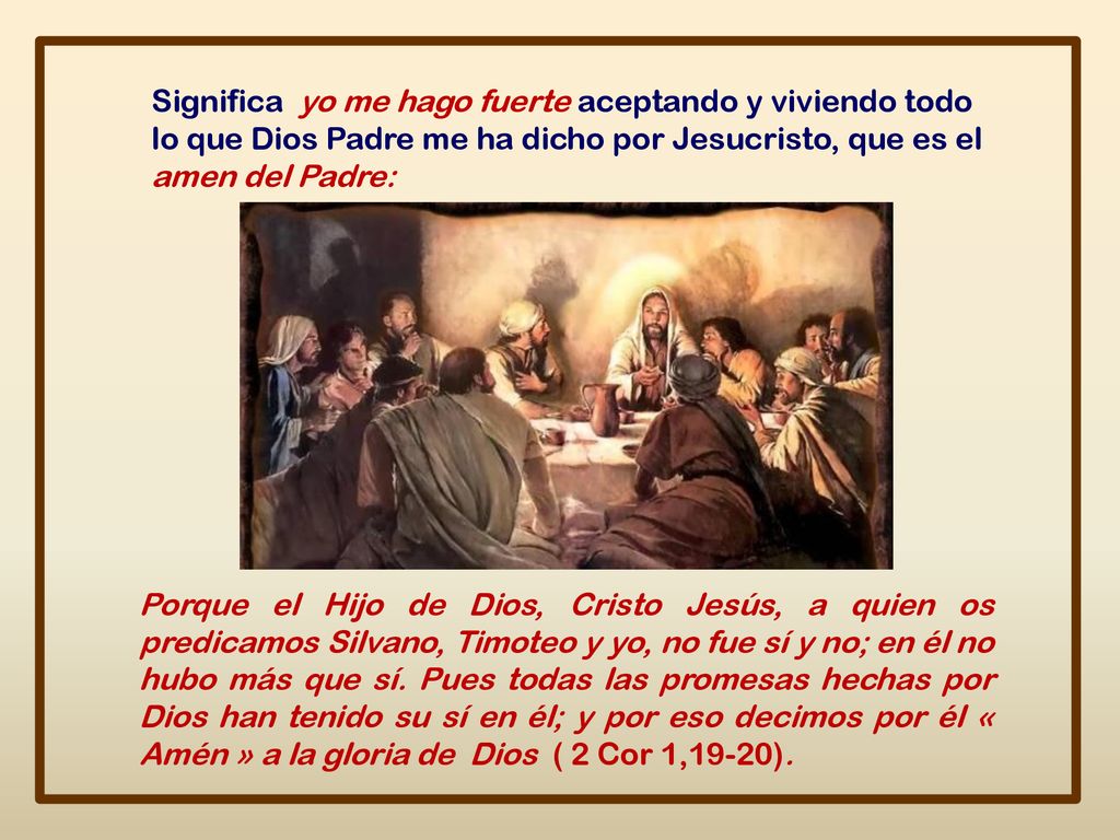 Significa yo me hago fuerte aceptando y viviendo todo lo que Dios Padre me ha dicho por Jesucristo, que es el amen del Padre: