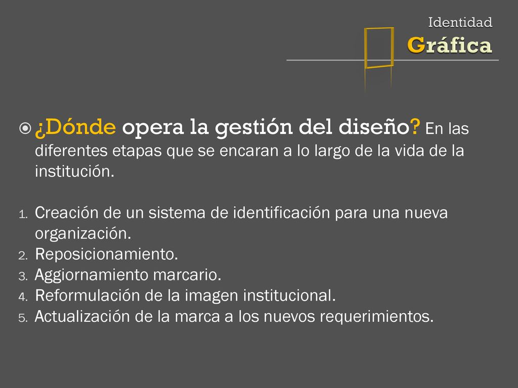  Identidad Gráfica. ¿Dónde opera la gestión del diseño En las diferentes etapas que se encaran a lo largo de la vida de la institución.