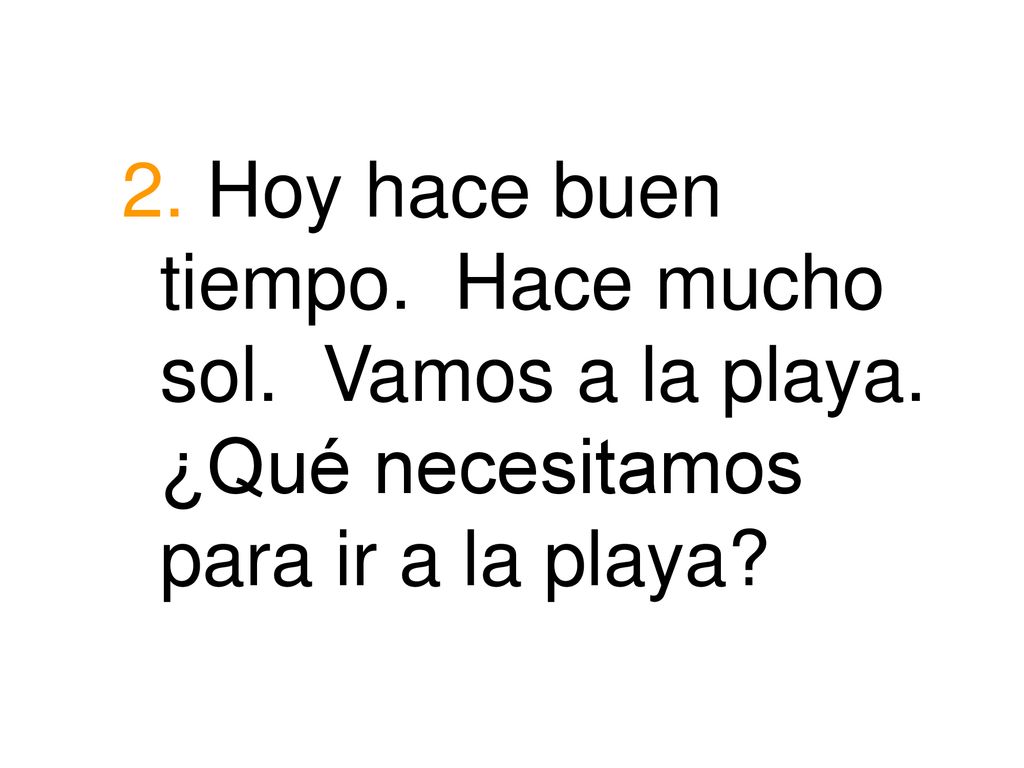 2. Hoy hace buen tiempo. Hace mucho sol. Vamos a la playa