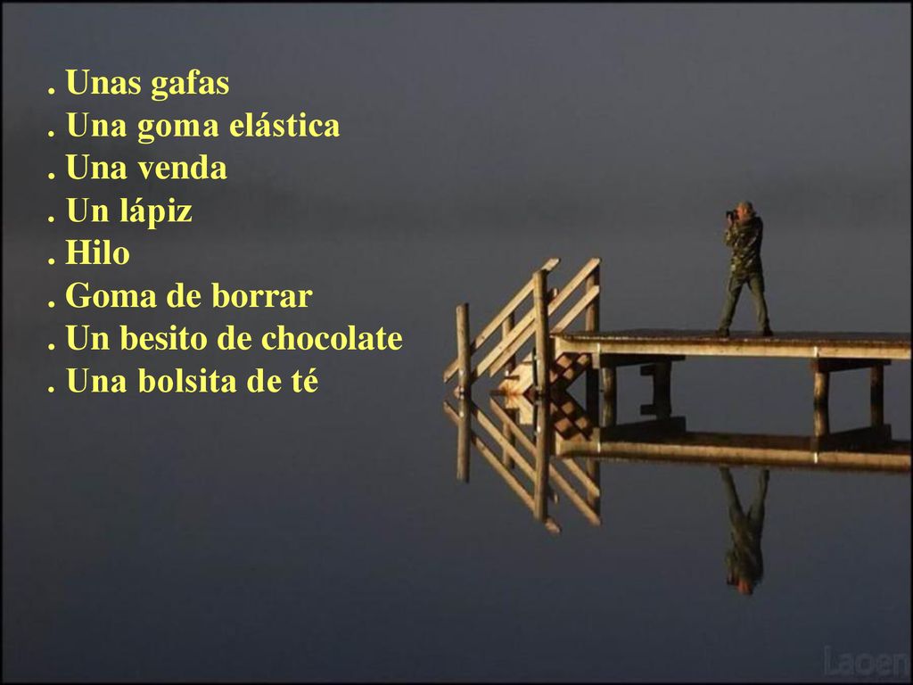 . Unas gafas . Una goma elástica. . Una venda. . Un lápiz. . Hilo. . Goma de borrar. . Un besito de chocolate.
