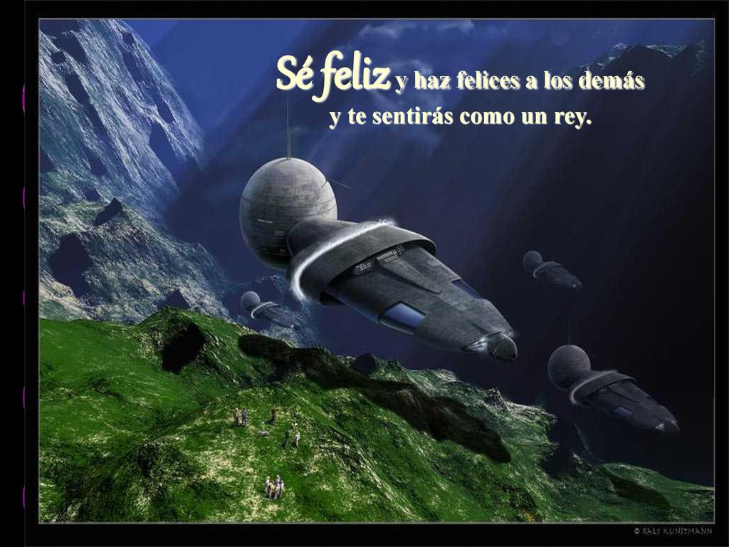 Sé feliz y haz felices a los demás y te sentirás como un rey.