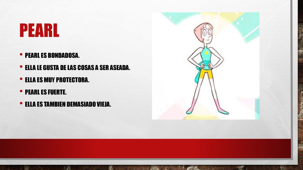 Pearl Pearl es bondadosa. ella le gusta de las cosas a ser aseada.