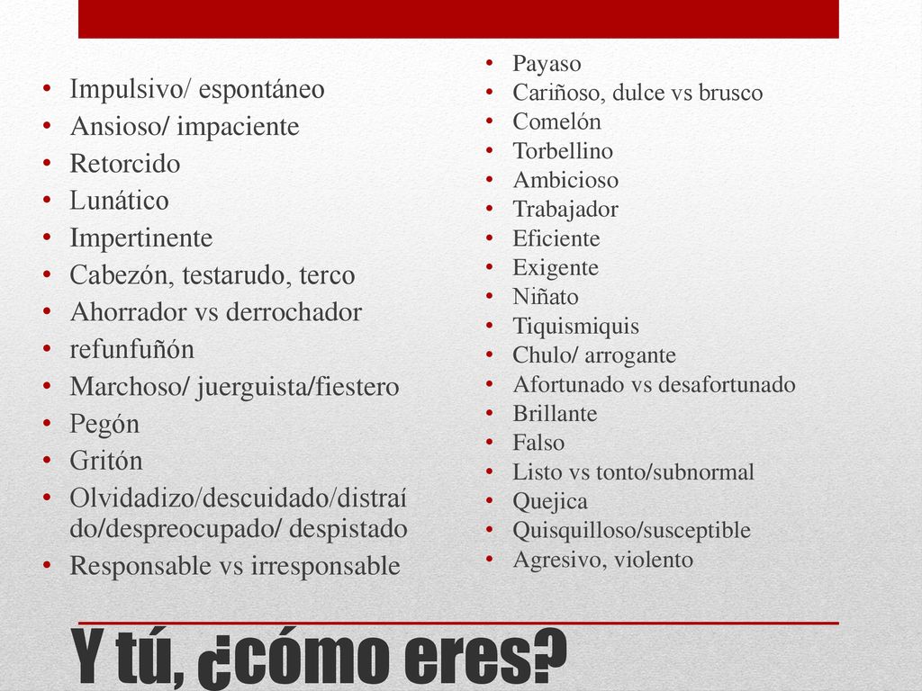 Y tú, ¿cómo eres Impulsivo/ espontáneo Ansioso/ impaciente Retorcido