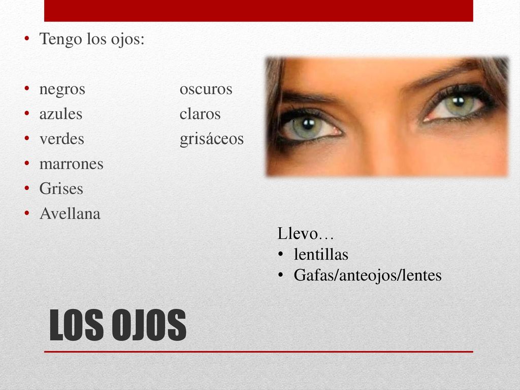 LOS OJOS Tengo los ojos: negros oscuros azules claros verdes grisáceos