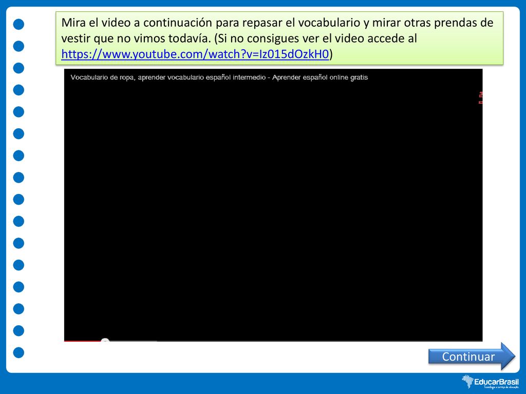 Mira el video a continuación para repasar el vocabulario y mirar otras prendas de vestir que no vimos todavía. (Si no consigues ver el video accede al   v=Iz015dOzkH0)
