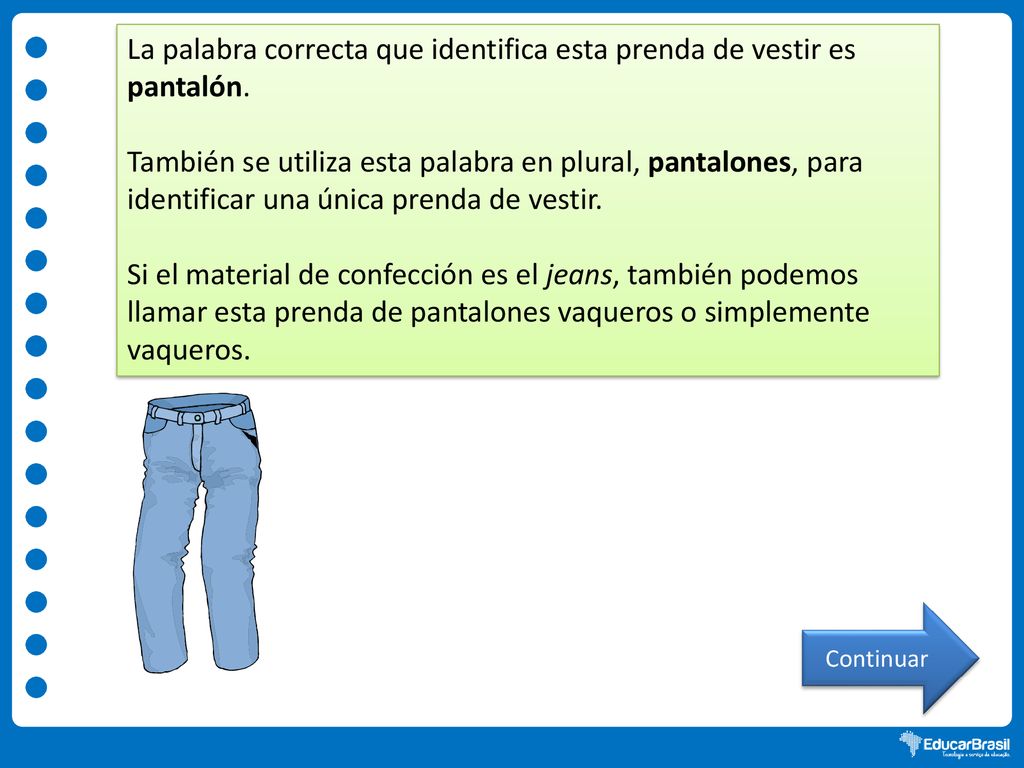 La palabra correcta que identifica esta prenda de vestir es pantalón.