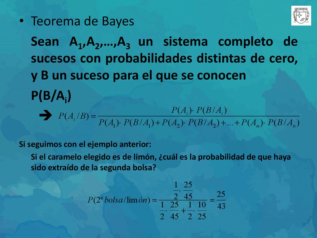 Teorema de Bayes Sean A1,A2,…,A3 un sistema completo de sucesos con probabilidades distintas de cero, y B un suceso para el que se conocen.