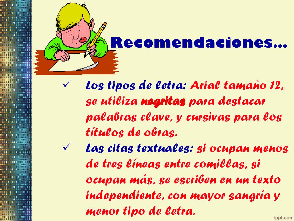 Recomendaciones… Los tipos de letra: Arial tamaño 12, se utiliza negritas para destacar palabras clave, y cursivas para los títulos de obras.