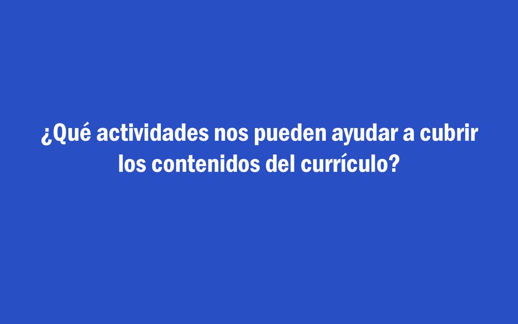 ¿Qué actividades nos pueden ayudar a cubrir los contenidos del currículo