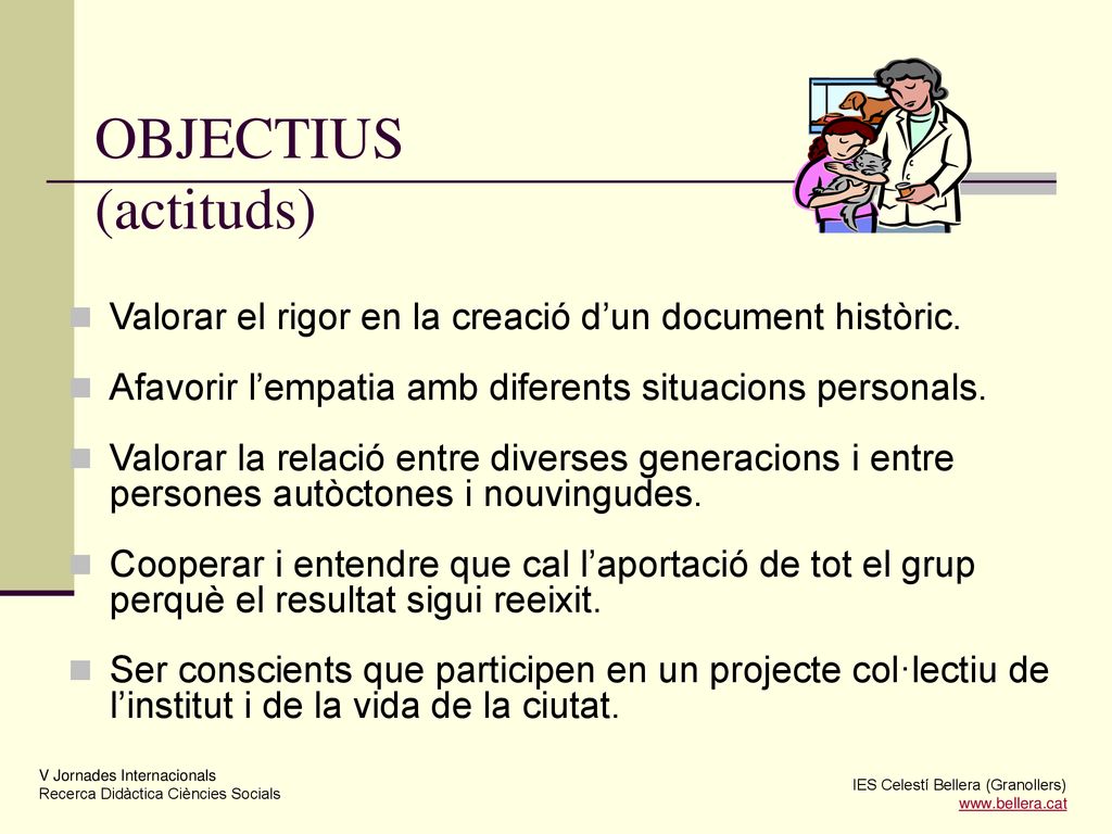OBJECTIUS (actituds) Valorar el rigor en la creació d’un document històric. Afavorir l’empatia amb diferents situacions personals.