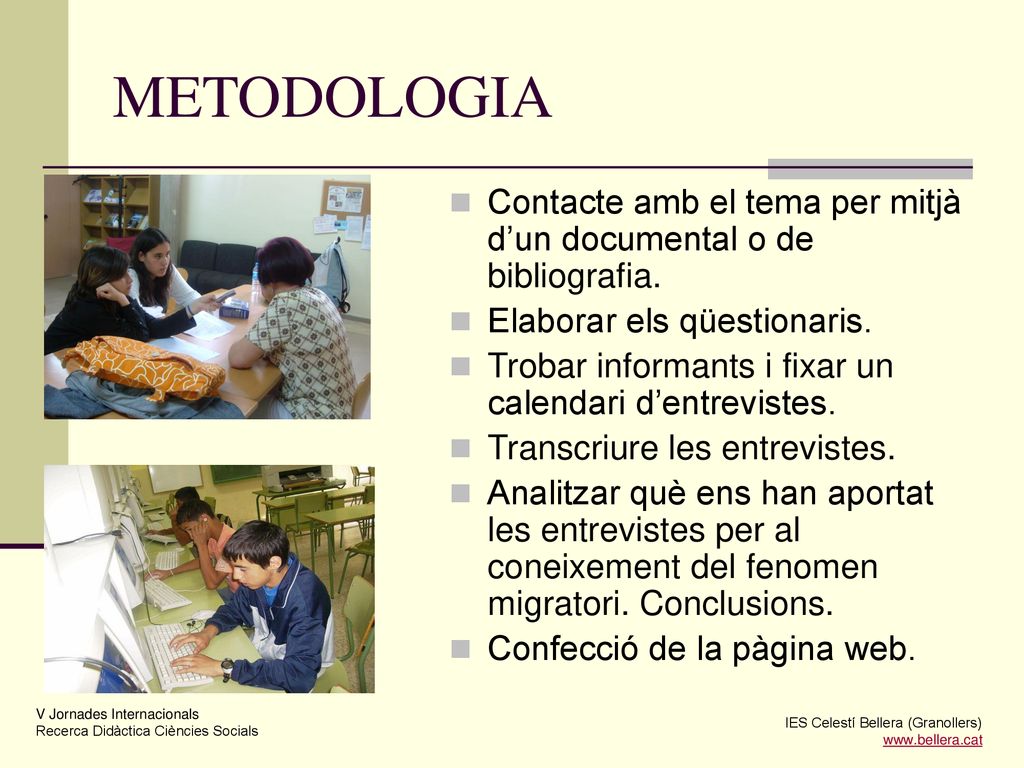METODOLOGIA Contacte amb el tema per mitjà d’un documental o de bibliografia. Elaborar els qüestionaris.