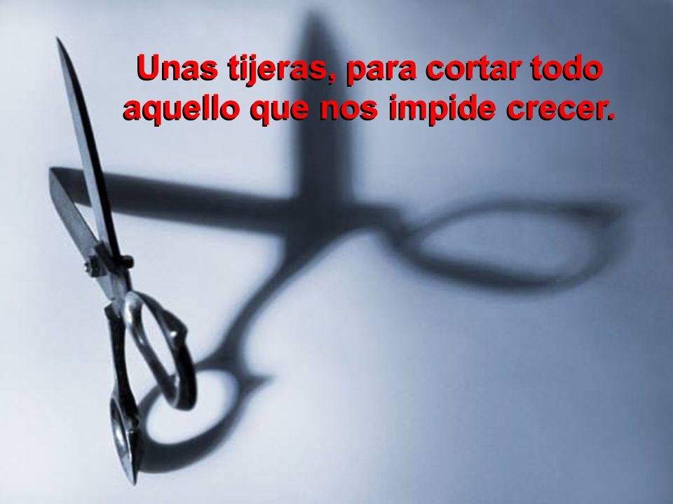 Unas tijeras, para cortar todo aquello que nos impide crecer.