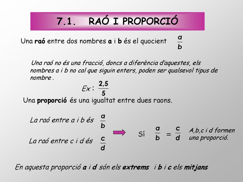 7.1. RAÓ I PROPORCIÓ Una proporció és una igualtat entre dues raons. =