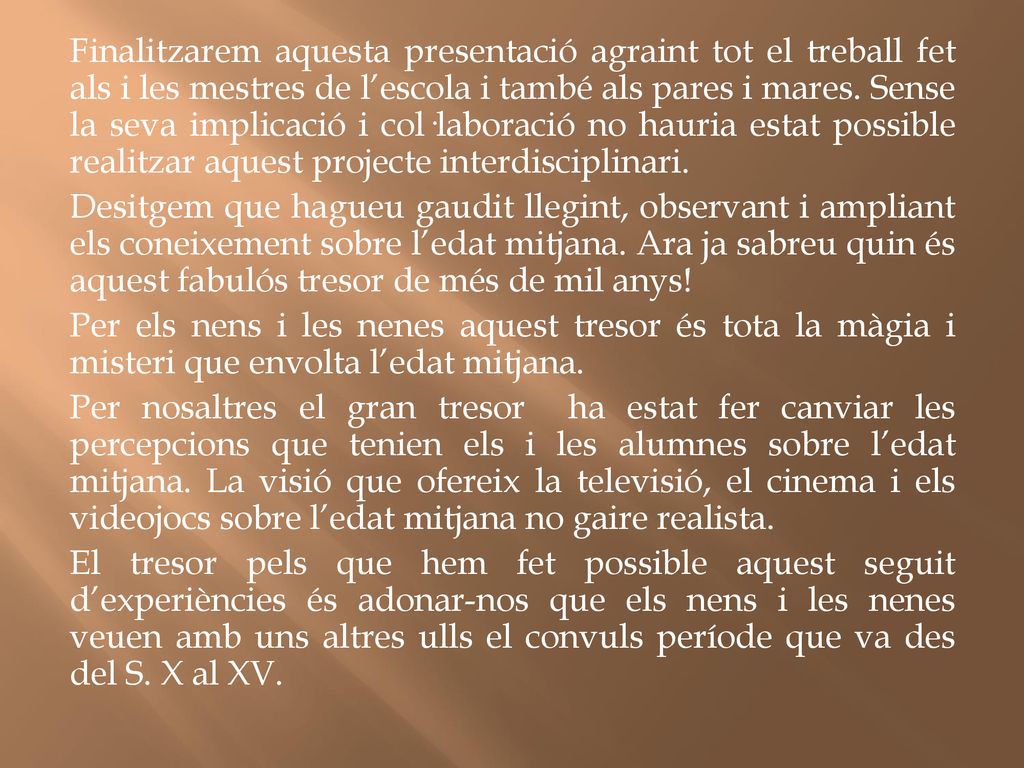 Finalitzarem aquesta presentació agraint tot el treball fet als i les mestres de l’escola i també als pares i mares.