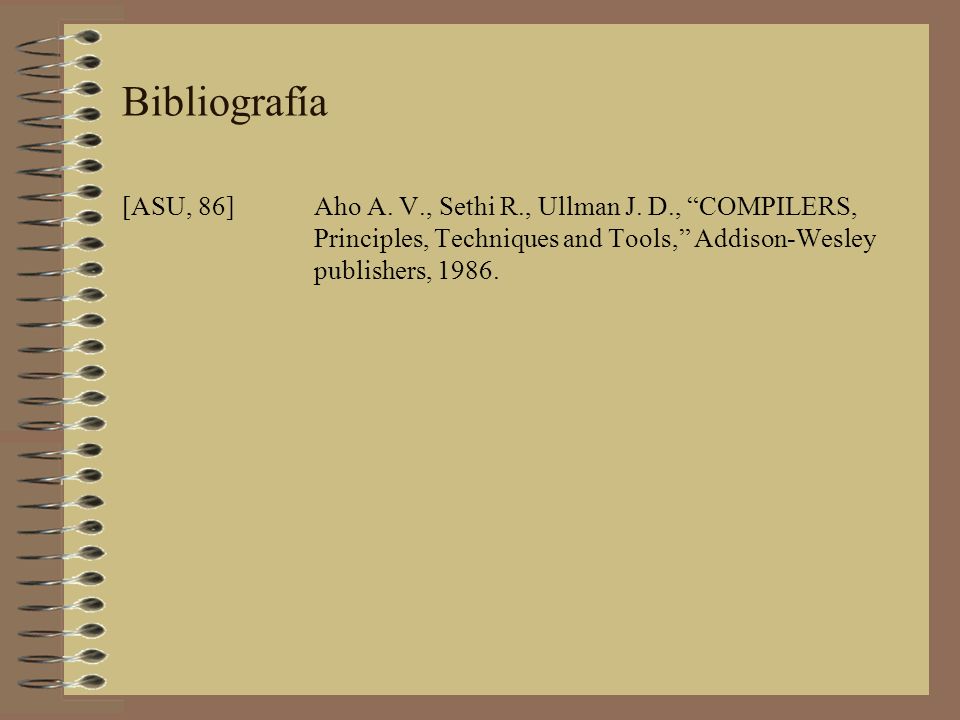 Bibliografía [ASU, 86] Aho A. V., Sethi R., Ullman J.