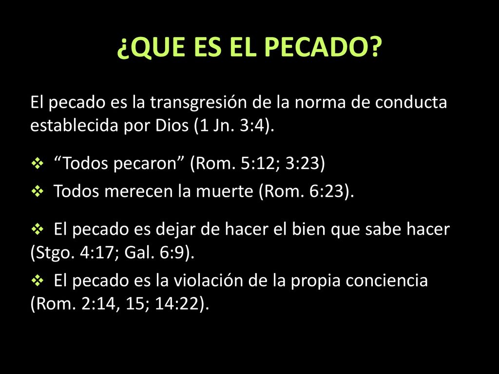 ¿QUE ES EL PECADO El pecado es la transgresión de la norma de conducta establecida por Dios (1 Jn. 3:4).