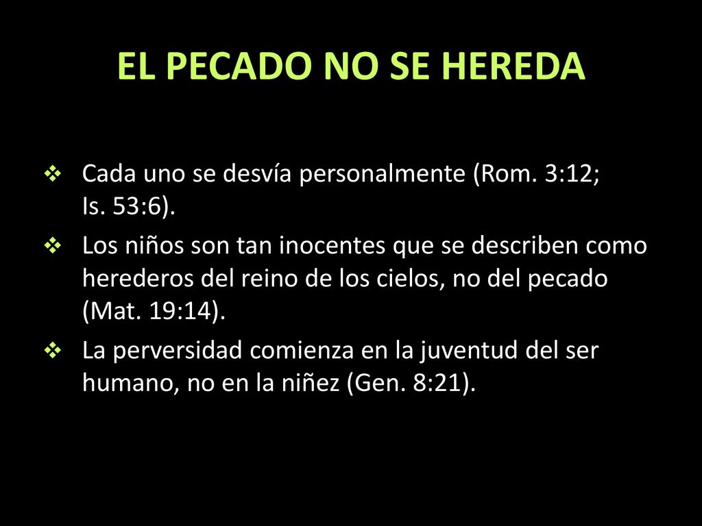 EL PECADO NO SE HEREDA Cada uno se desvía personalmente (Rom. 3:12; Is. 53:6).