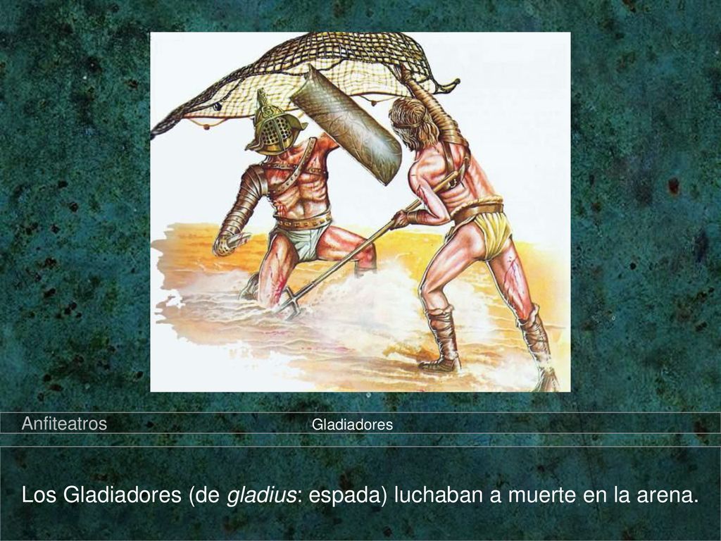 Los Gladiadores (de gladius: espada) luchaban a muerte en la arena.