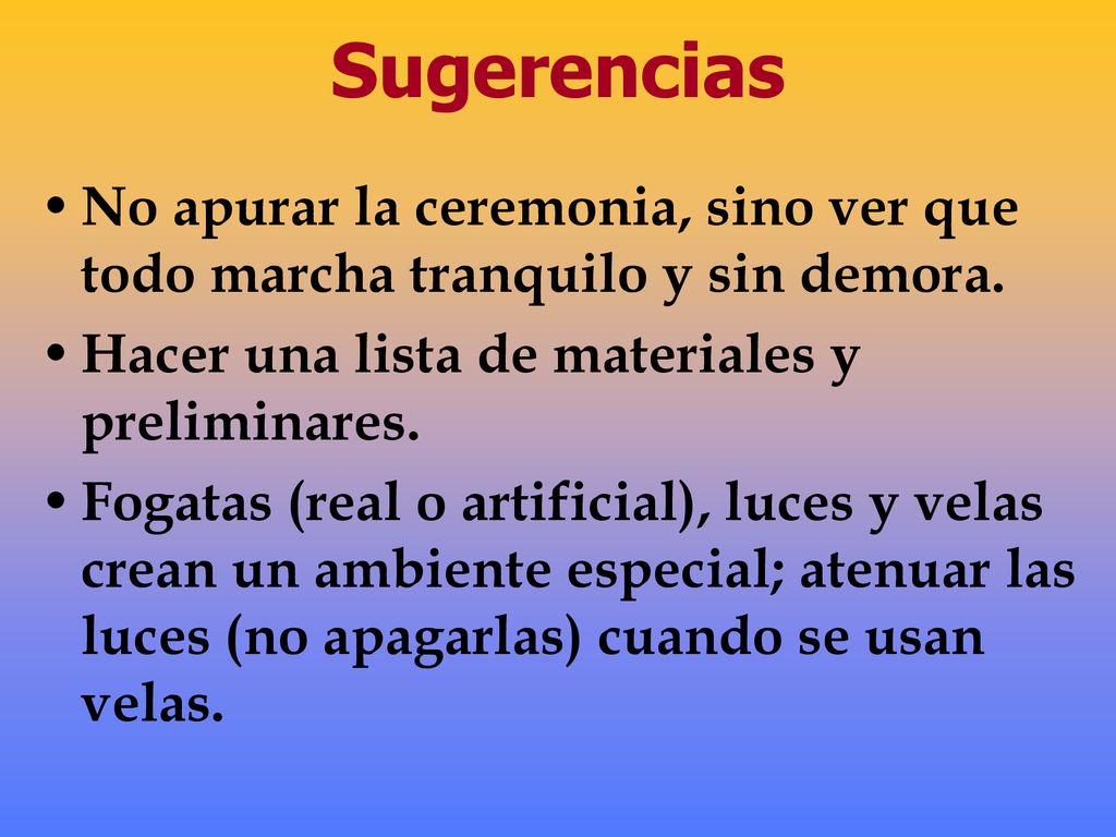 Sugerencias No apurar la ceremonia, sino ver que todo marcha tranquilo y sin demora. Hacer una lista de materiales y preliminares.