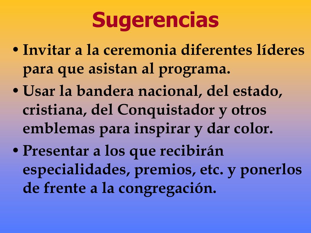 Sugerencias Invitar a la ceremonia diferentes líderes para que asistan al programa.