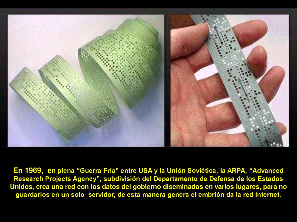 En 1969, en plena Guerra Fría entre USA y la Unión Soviética, la ARPA, Advanced Research Projects Agency , subdivisión del Departamento de Defensa de los Estados Unidos, crea una red con los datos del gobierno diseminados en varios lugares, para no guardarlos en un solo servidor, de esta manera genera el embrión da la red Internet.