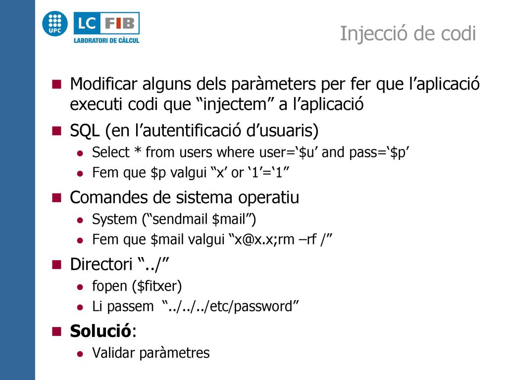 Injecció de codi Modificar alguns dels paràmeters per fer que l’aplicació executi codi que injectem a l’aplicació.