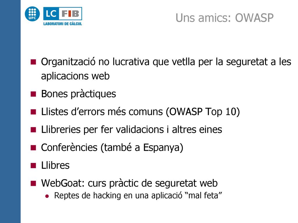 Uns amics: OWASP Organització no lucrativa que vetlla per la seguretat a les aplicacions web. Bones pràctiques.