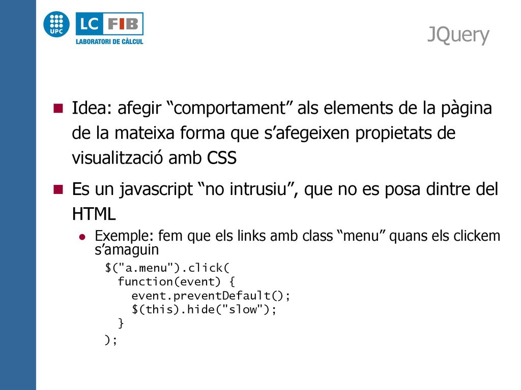 JQuery Idea: afegir comportament als elements de la pàgina de la mateixa forma que s’afegeixen propietats de visualització amb CSS.