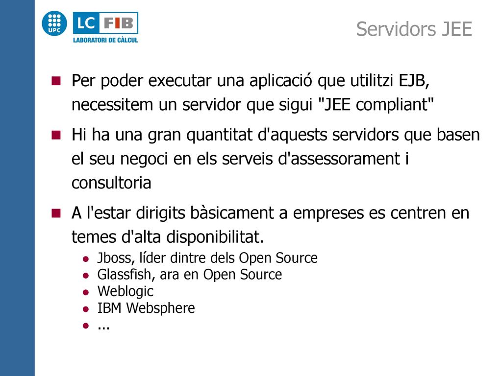 Servidors JEE Per poder executar una aplicació que utilitzi EJB, necessitem un servidor que sigui JEE compliant