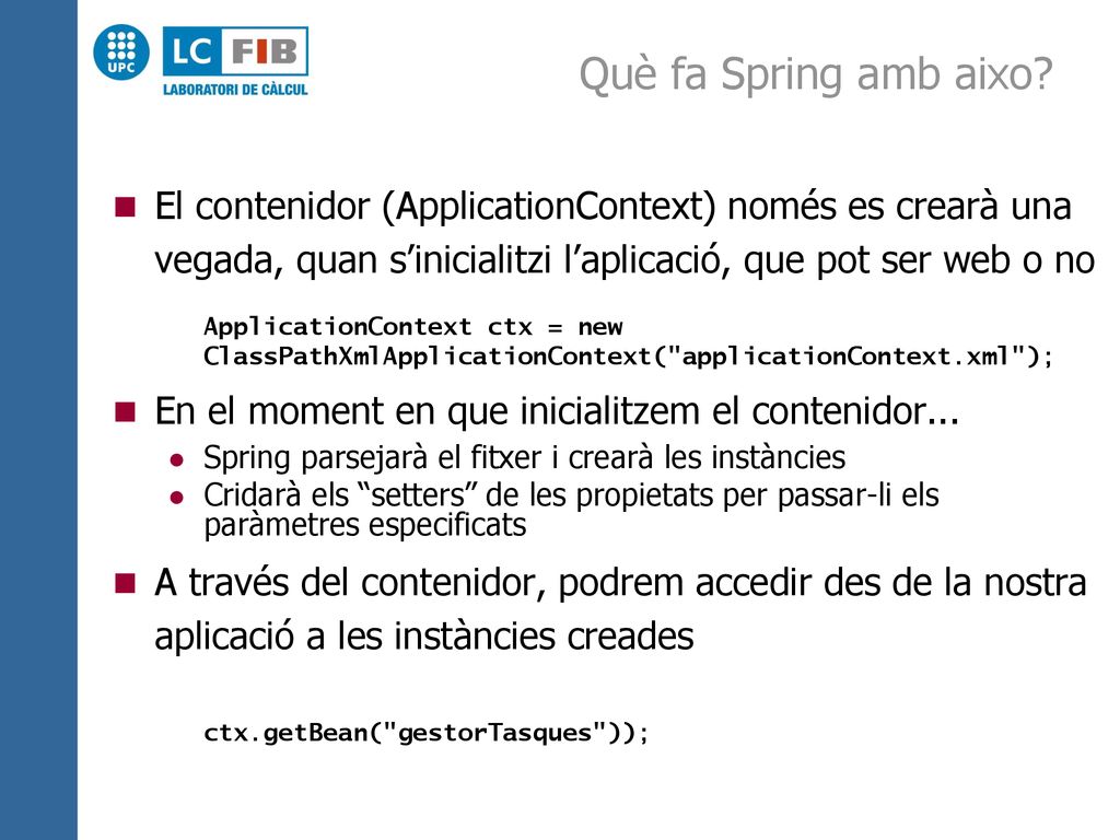 Què fa Spring amb aixo El contenidor (ApplicationContext) només es crearà una vegada, quan s’inicialitzi l’aplicació, que pot ser web o no.