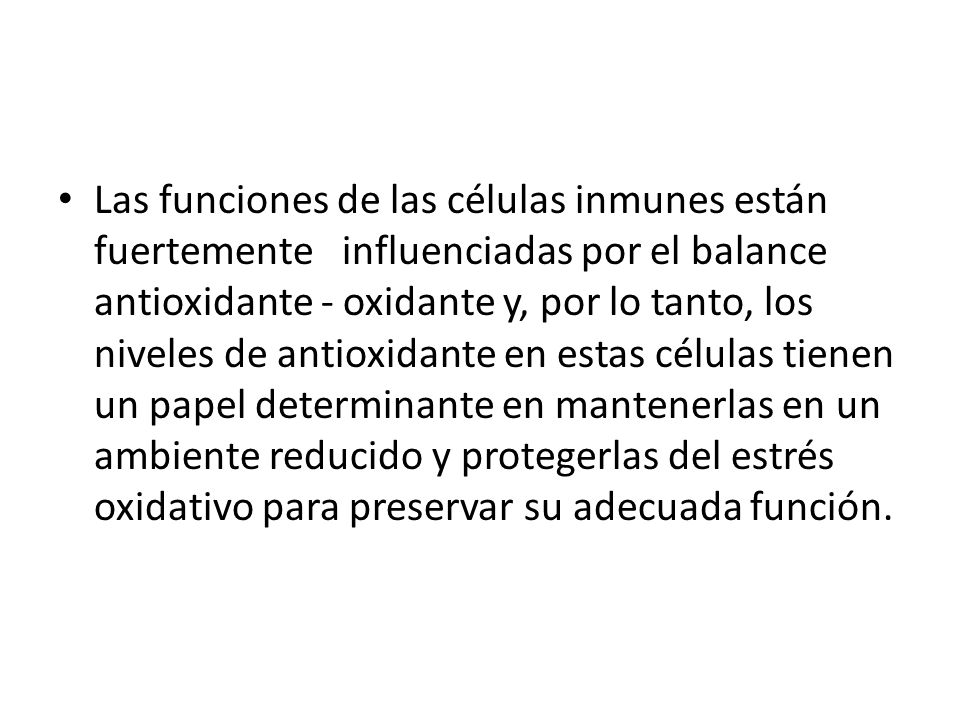 Las funciones de las células inmunes están fuertemente influenciadas por el balance antioxidante - oxidante y, por lo tanto, los niveles de antioxidante en estas células tienen un papel determinante en mantenerlas en un ambiente reducido y protegerlas del estrés oxidativo para preservar su adecuada función.