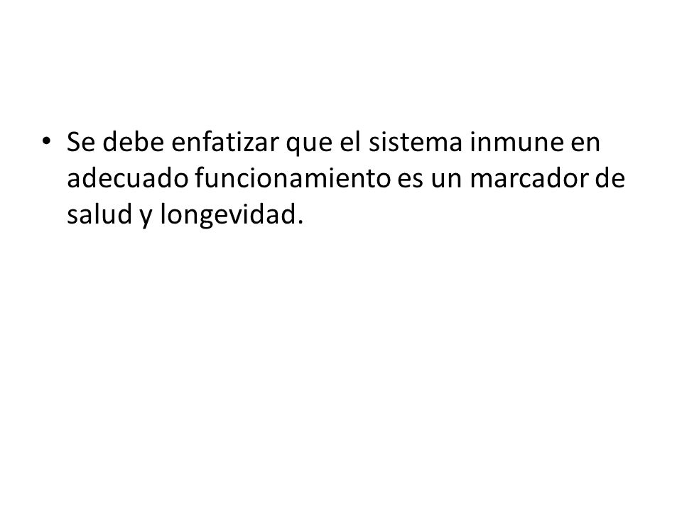 Se debe enfatizar que el sistema inmune en adecuado funcionamiento es un marcador de salud y longevidad.