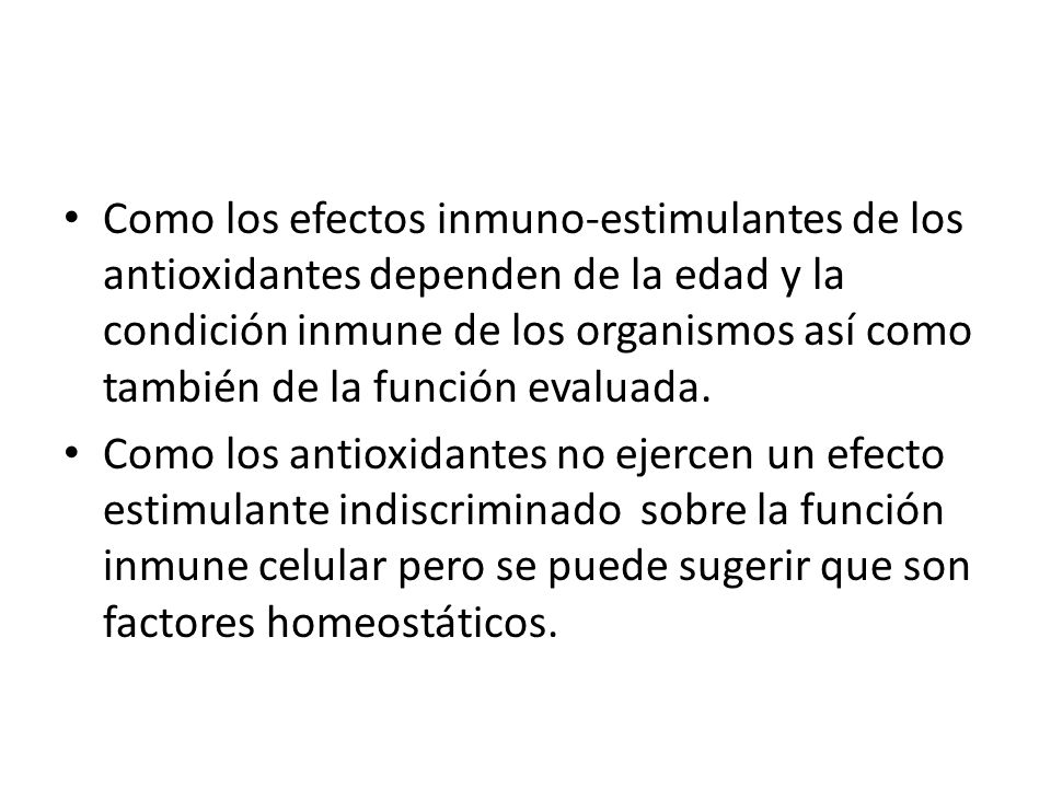 Como los efectos inmuno-estimulantes de los antioxidantes dependen de la edad y la condición inmune de los organismos así como también de la función evaluada.