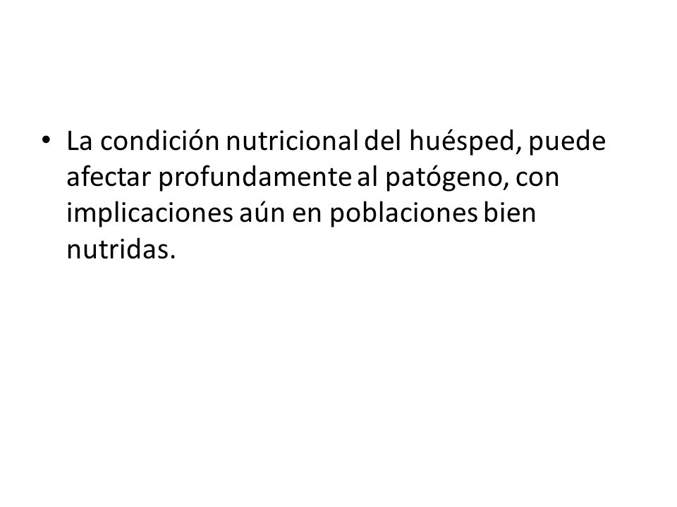 La condición nutricional del huésped, puede afectar profundamente al patógeno, con implicaciones aún en poblaciones bien nutridas.