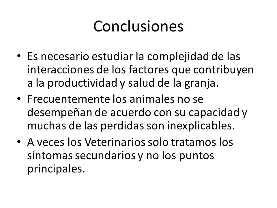 Conclusiones Es necesario estudiar la complejidad de las interacciones de los factores que contribuyen a la productividad y salud de la granja.