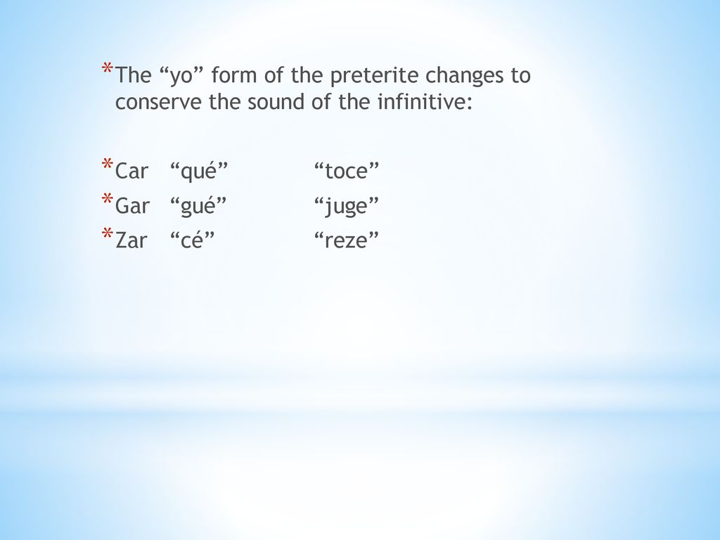 The yo form of the preterite changes to conserve the sound of the infinitive:
